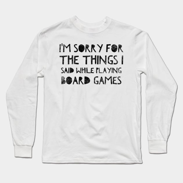 I'm sorry for the things I said while playing board games - distressed black text design for a board game aficionado/enthusiast/collector Long Sleeve T-Shirt by BlueLightDesign